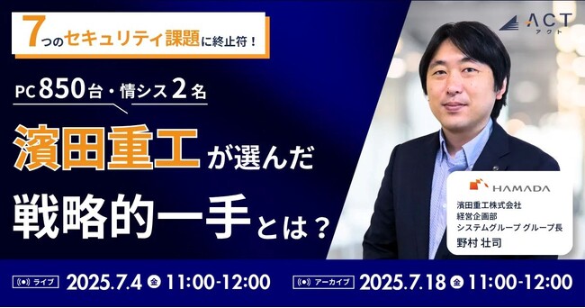【手間をかけないサイバーセキュリティ対策ご存じでしたか？】7/4開催ウェビナー：7つのセキュリティ課題に終止符！濱田重工が選んだ戦略的一手とは？