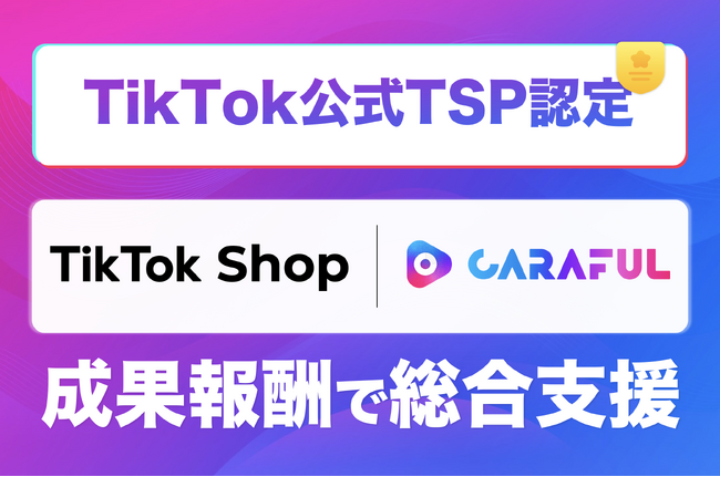 CARAFUL、TikTok Shop公式パートナー「TikTok Shop Partner（TSP）」に認定。TikTok Shop導入・運用を成果報酬型でフルサポート