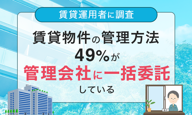 【賃貸運用者に調査】賃貸物件の管理方法、49％が「管理会社に一括委託している」