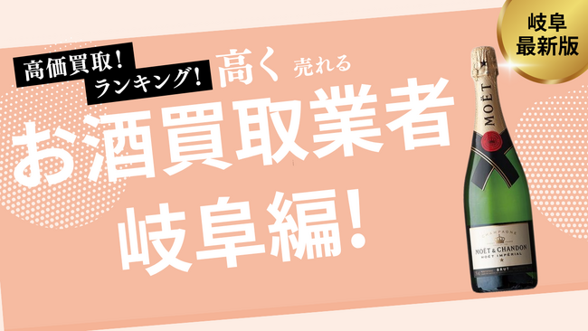 岐阜のお酒買取おすすめ業者8選!ウイスキーやシャンパンを高価買取可能な業者を紹介