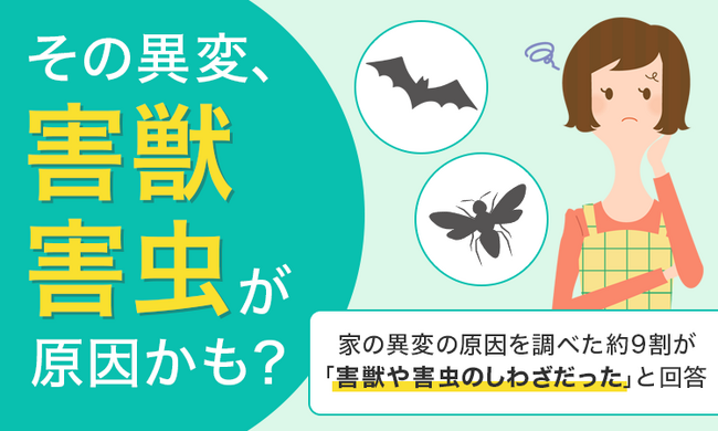 【その異変、害獣・害虫が原因かも？】家の異変の原因を調べた約9割が「害獣や害虫のしわざだった」と回答