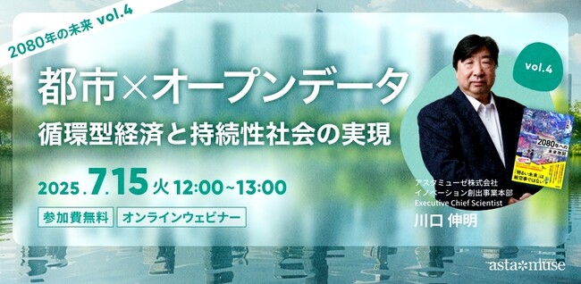 『2080年への未来地図』著者、川口伸明による無料ウェビナーシリーズ第4弾「都市xオープンデータ：循環型経済と持続性社会の実現 ～2080年の未来シリーズvol.4～」を7月に再開催