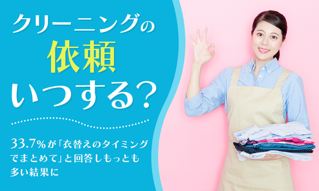 【クリーニングの依頼いつする？】33.7％が「衣替えのタイミングでまとめて」と回答しもっとも多い結果に