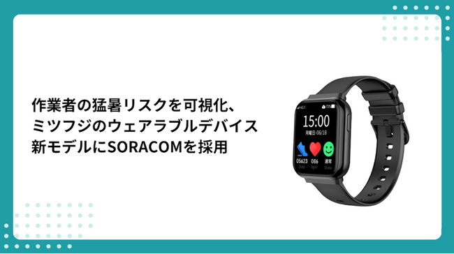 作業者の猛暑リスクを可視化するミツフジのウェアラブルデバイス新モデルにSORACOMを採用