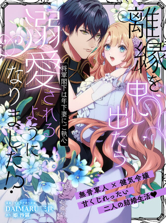 【異世界ラブロマンス★】「離縁を申し出たら溺愛されるようになりました！？ ～将軍閣下は年下妻にご執心～」（漫画・キャラ原案 ：DAIMARU三世／原作：姫 沙羅）が7月3日(木)より連載スタート！