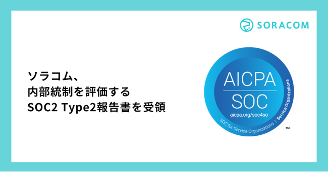 ソラコム、内部統制を評価するSOC2 Type2報告書を受領