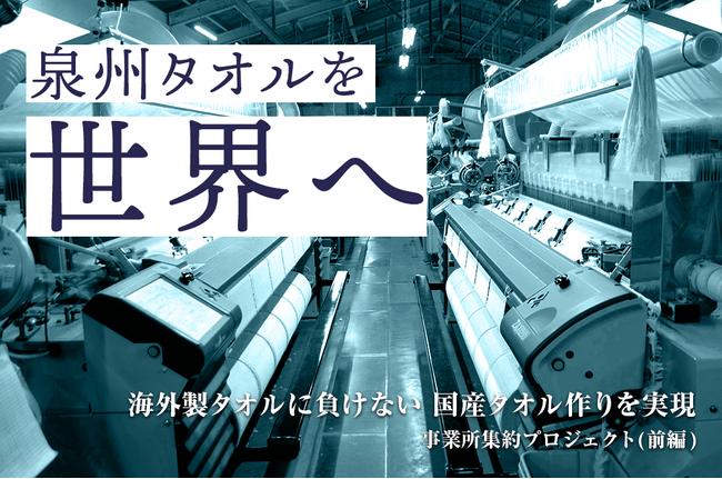 泉州タオルを世界へ!事業所集約プロジェクト(前編)ふるさと納税の募集を開始しました。