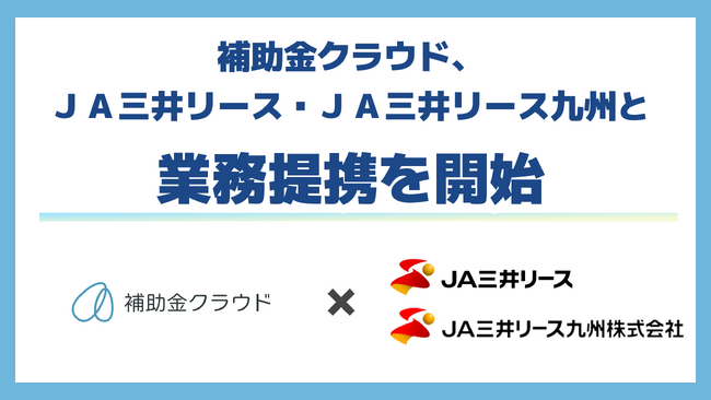 補助金クラウド、ＪＡ三井リース及びＪＡ三井リース九州と業務提携を開始