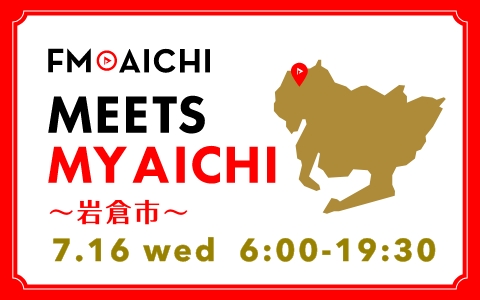 7月16日(水)は一日まるごと岩倉市特集！「FM AICHI “MEETS MY AICHI” ～岩倉市～」