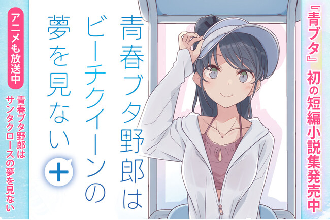 『青ブタ』初の短編集『青春ブタ野郎はビーチクイーンの夢を見ない＋』が電撃文庫より発売中！　限定配布特典やオンリーショップのグッズ情報も！