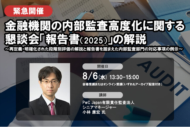 8月6日開催 ＜緊急開催＞金融機関の内部監査高度化に関する懇談会「報告書(2025)」の解説 ❘ セミナーインフォ