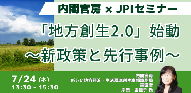 【JPIセミナー】内閣官房「地方創生スタートから10年の実態と残された課題 及び 地方創生2.0実現に向けた取り組みと新たな課題への具体施策」7月24日(木)開催