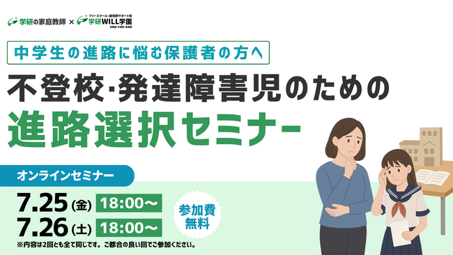 学研WILL学園が「中学生の進路に悩む保護者の方へ～不登校・発達障害児のための進路選択」無料オンラインセミナーを7月25日（金）、7月26日（土）に開催いたします！