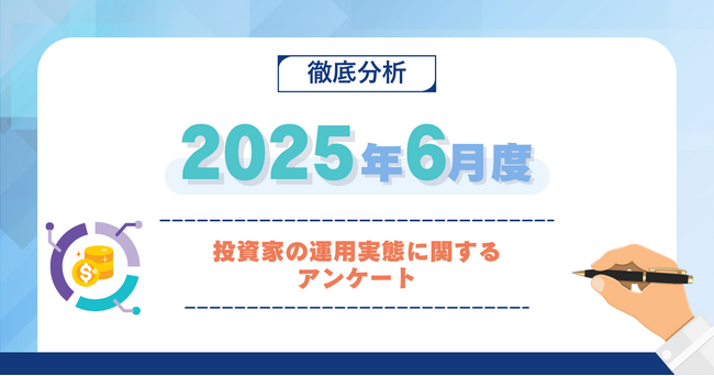 【2025年6月度】投資家の運用実態に関するアンケート