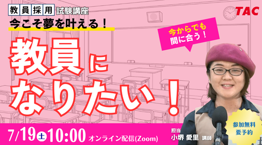 【TAC教員採用試験】オンラインセミナー「今こそ夢を叶える。教員になりたい！」を7/19（土）に開催