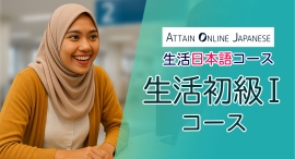 “生活で今すぐ使える日本語”が学べる短期集中コース「生活日本語コース」の生活初級Iコースを法人向けに提供開始【Attain Online Japanese】 “生活で今すぐ使える日本語”が学べる短期集中コース「生活日本語コース」の生活初級Iコースを法人向けに提供開始【Attain Online Japanese】
