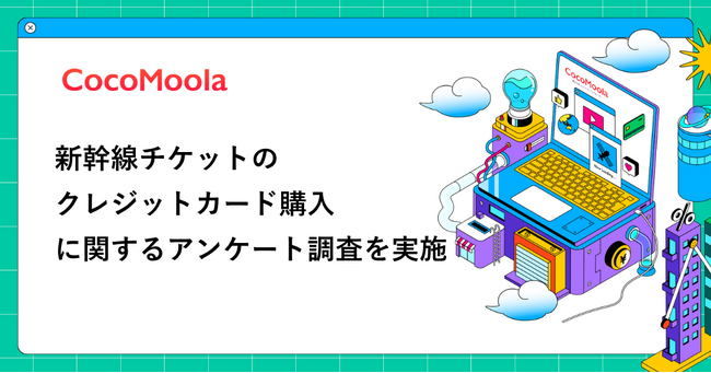 【ココモーラ】新幹線チケットのクレジットカード購入に関するアンケート調査を実施