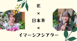 花×日本茶の癒しユニット『花茶会』がイマーシブシアターと初コラボ！お茶で物語に浸ろう