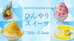 【東京ミッドタウン】夏の定番“かき氷”や旬のフルーツを味わうパフェなど、ひんやりスイーツが勢ぞろい！