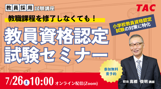 【TAC教員資格認定試験】オンラインセミナー「教職課程を修了しなくても教員免許を取得できる！」を2025年7月26日（土）に開催
