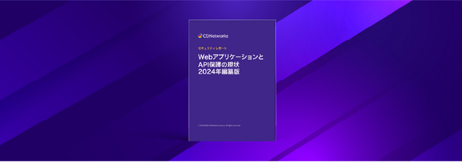 CDNetworks、最新セキュリティレポート「WebアプリケーションとAPI保護の現状 2024年編纂版」を発表
