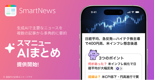 SmartNews、生成AIで主要ニュースを複数の記事から個別に要約　国内ニュースアプリ初*の新機能「スマニューAIまとめ」を提供開始
