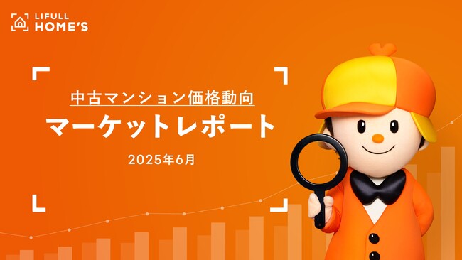 【中古マンション価格動向】LIFULL HOME'Sマーケットレポート (2025年6月)