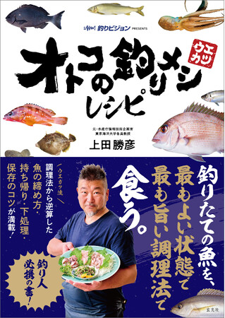 “すべての釣り人、魚好きへ。”　「魚の伝道師」ウエカツが旨い魚の釣り方から食べ方までを超解説する書籍が発売中！