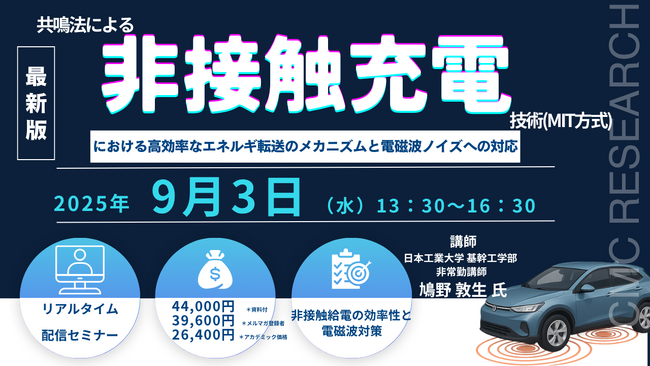 【ライブ配信セミナー】共鳴法による非接触充電技術（MIT方式）における高効率なエネルギ転送のメカニズムと電磁波ノイズへの対応　9月3日（水）開催　主催：(株)シーエムシー・リサーチ