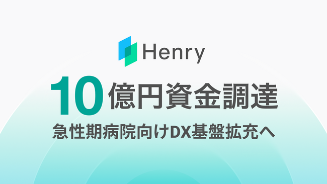 株式会社ヘンリー、急性期病院向けDX基盤拡充へ資金調達を実施