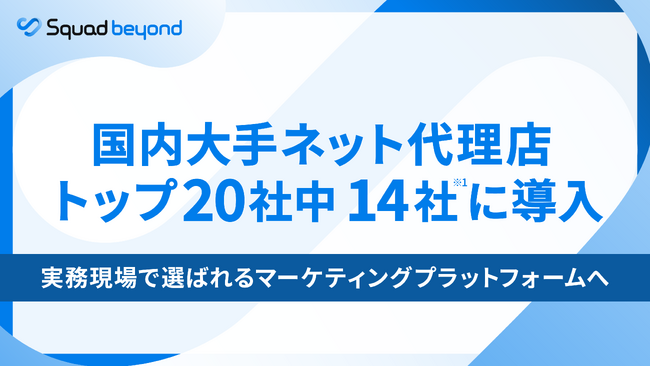 Squad beyond 国内大手ネット代理店トップ20社中14社に導入― 実務現場で選ばれるマーケティングプラットフォームへ ―