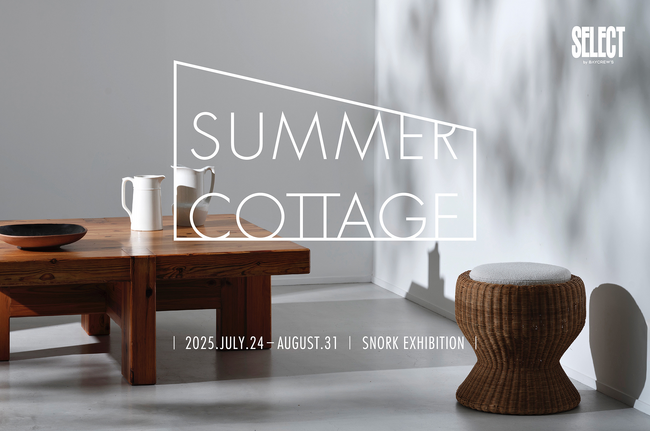 SNORK EXHIBITION 「SUMMER COTTAGE」 at SELECT by BAYCREW’S　2025.7.24(Thu) - 2025.8.31(Mon)