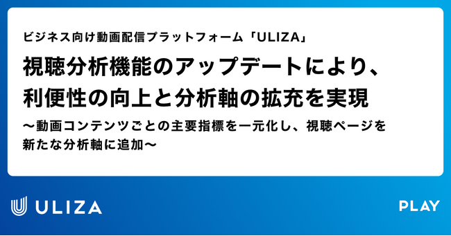 動画配信プラットフォーム「ULIZA」、視聴分析機能のアップデートにより、利便性の向上と分析軸の拡充を実現