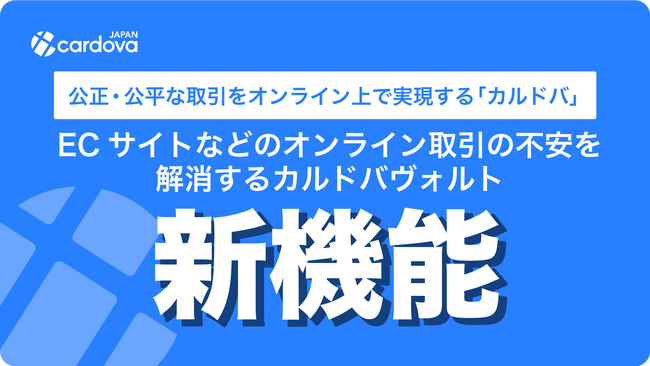 ECサイトなどのオンライン取引の不安を解消するカルドバヴォルトの新機能　―公正・公平な取引をオンライン上で実現するカルドバ―