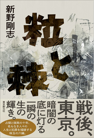戦後、東京。占領と復興の十年を駆けぬけた名もなき人々の生を乱歩賞作家が描破する傑作。新野剛志『粒と棘』が7月30日発売！