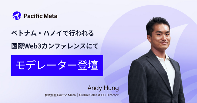 Pacific Meta ホン・アンディ、GM Vietnam開催期間中にベトナム・ハノイで行われる国際Web3カンファレンス「Hack Seasons Opportunity Mixer」に登壇