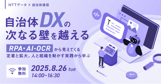 【参加者募集！2025年8月26日(火)】NTTデータ主催（自治体通信協賛）「自治体DXの次なる壁を越える～RPA・AIOCRから見えてくる定着と拡大、人と組織を動かす実践から学ぶ～」