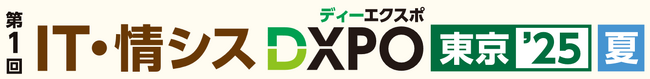 第1回 IT・情シスDXPO東京’25【夏】＜初開催＞システム開発・セキュリティ・IT人材育成のための展示会