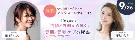 お買い物チャンネルQVC主催 畑野ひろ子さん×押切もえさん登壇 トークショーイベント”40代からの「内側と外側から輝く」美肌・美髪ケア秘訣” 9月26日(金)開催決定