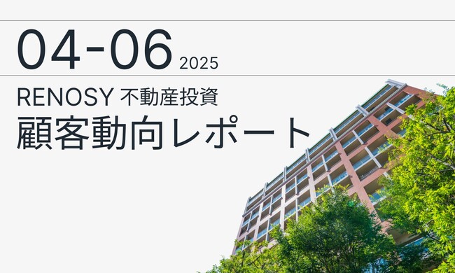 AI不動産投資のRENOSY、「不動産投資顧客動向レポート 2025年4～6月」を公開