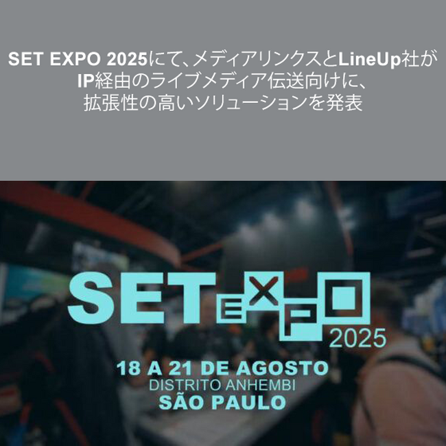 SET EXPO 2025にて、メディアリンクスとLineUp社がIP経由のライブメディア伝送向けに、拡張性の高いソリューションを発表