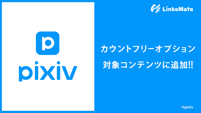 『pixiv』がMVNOサービス「LinksMate（リンクスメイト）」のカウントフリーオプション対象コンテンツとして2025年8月7日（木）より追加！