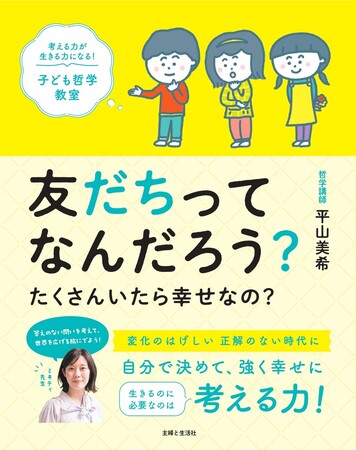A I時代に強く幸せに生きるのに必要なのは、考える力！「友だちって何？」「お金がないと幸せになれない？」日々の疑問を考える子ども哲学の児童書『友だちってなんだろう？たくさんいたら幸せなの？』9/5発売