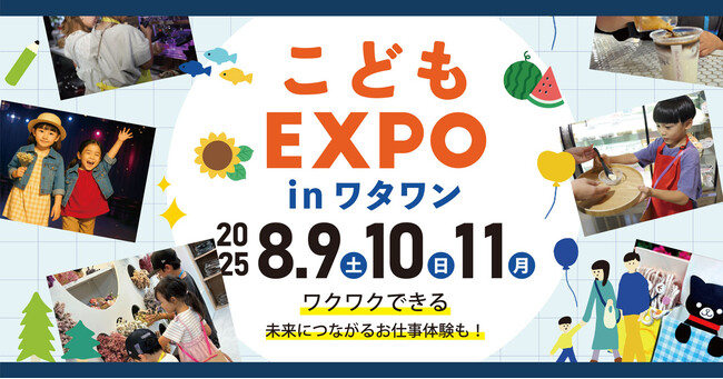【 8月9日～11日 限定開催 】ワタワンがこどもの夢であふれる3日間｜こどもEXPO in ワタワン
