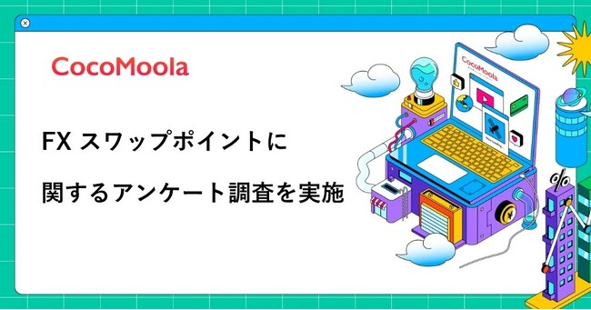 【ココモーラ】FX スワップポイントに関するアンケート調査を実施
