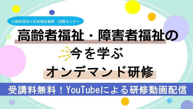 受講料無料！『高齢者福祉・障害者福祉の今を学ぶ　オンデマンド研修』のご案内