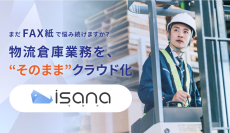 物流倉庫業務で6つのゼロを実現する！クラウドFAXサービス「isana(イサナ)」――今なら無料資料請求受付中――