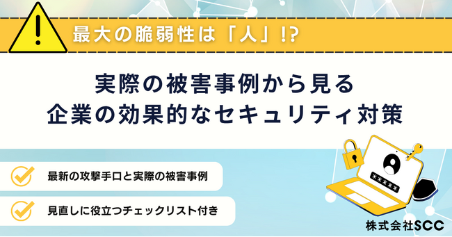 最大の脆弱性は“人”!?「実際の被害事例から見る、企業の効果的なセキュリティ対策」を無料公開