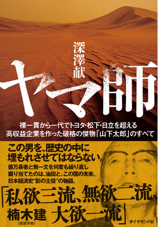 戦後の日本を救った「影の主役」の真実に迫るノンフィクション小説！『ヤマ師 裸一貫から一代でトヨタ・松下・日立を超える高収益企業を作った破格の傑物「山下太郎」のすべて』（深澤献：著）8月20日発売！