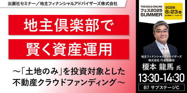 『地主倶楽部で賢く資産運用～「土地のみ」を投資対象とした不動産クラウドファンディング～』8/23(土) 会場限定セミナーのお知らせ｜THE GOLD ONLINE フェス 2025 SUMMER